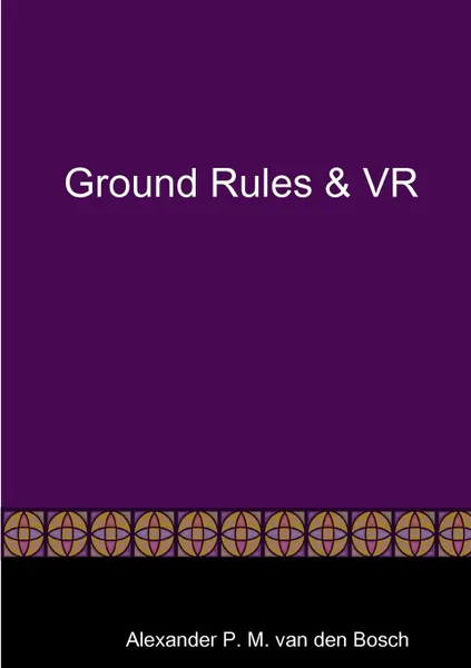 Обложка книги Ground Rules . VR, Alexander P. M. van den Bosch