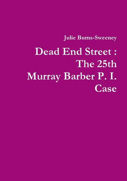 Обложка книги Dead End Street. The 25th Murray Barber P. I. Case, Julie Burns-Sweeney