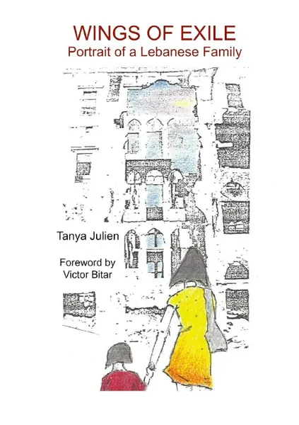 Обложка книги Wings Of Exile. Portrait of a Lebanese Family, Tanya Julien