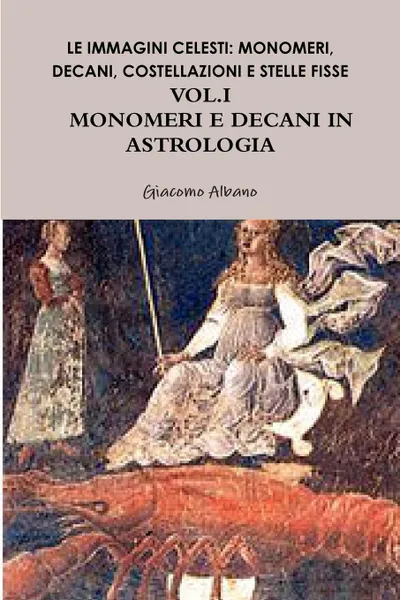 Обложка книги LE IMMAGINI CELESTI. MONOMERI, DECANI, COSTELLAZIONI E STELLE FISSE IN ASTROLOGIA  VOL.I   MONOMERI E DECANI, Giacomo Albano