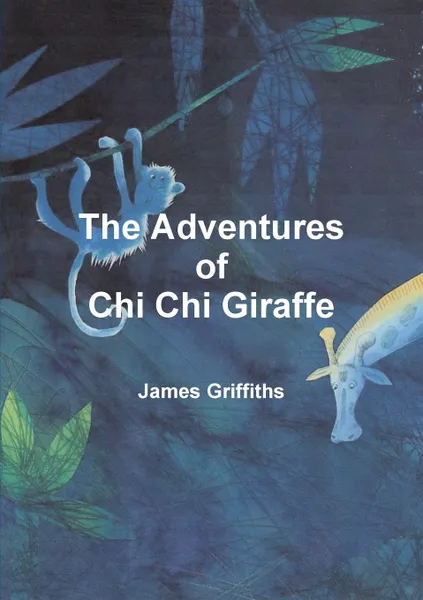 Обложка книги The Adventures of Chi Chi Giraffe, James Griffiths