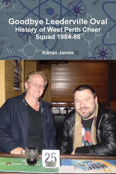 Обложка книги Goodbye Leederville Oval. History of West Perth Cheer Squad 1984-86, Kieran James