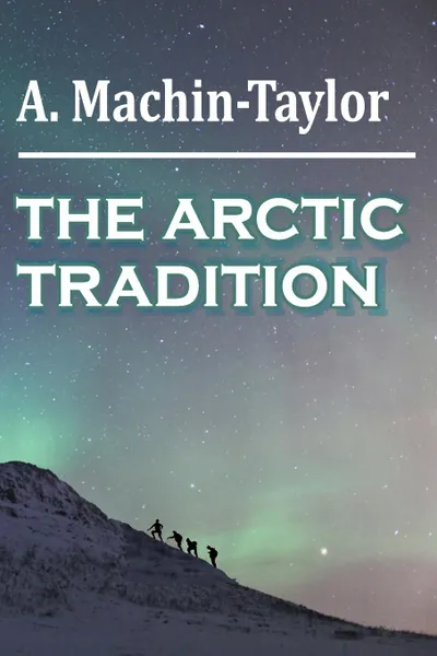 Обложка книги THE ARCTIC TRADITION, A. Machin-Taylor