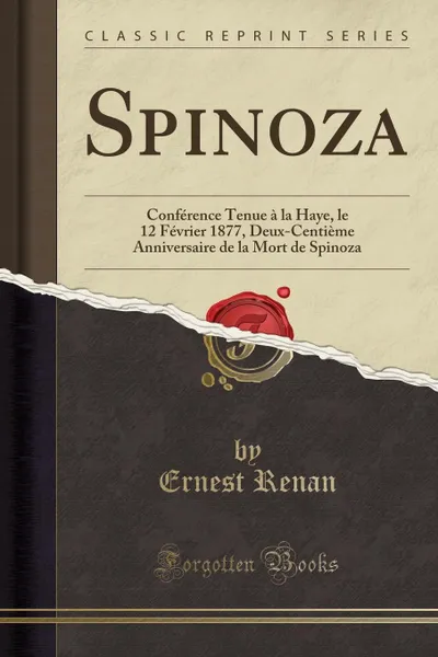 Обложка книги Spinoza. Conference Tenue a la Haye, le 12 Fevrier 1877, Deux-Centieme Anniversaire de la Mort de Spinoza (Classic Reprint), Эрнест Ренан
