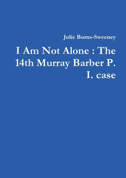 Обложка книги I Am Not Alone. The 14th Murray Barber P. I. case, Julie Burns-Sweeney