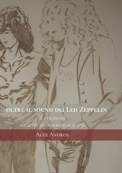 Обложка книги Oltre il sound dei Led Zeppelin. La filosofia della piu grande band di sempre, Alex Andros