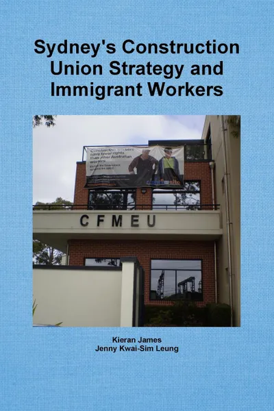 Обложка книги Sydney.s Construction Union Strategy and Immigrant Workers, Kieran James, Jenny Kwai-Sim Leung