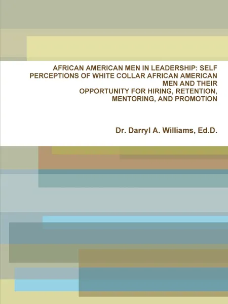 Обложка книги AFRICAN AMERICAN MEN IN LEADERSHIP. SELF PERCEPTIONS OF, Ed.D. Dr. Darryl A. Williams