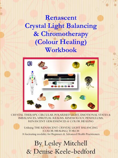 Обложка книги Renascent Crystal Light Balancing . Chromotherapy (Colour Healing) Workbook, Lesley Mitchell, Denise Keele-bedford