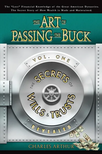 Обложка книги The Art of Passing the Buck, Vol I; Secrets of Wills and Trusts Revealed, Charles Arthur