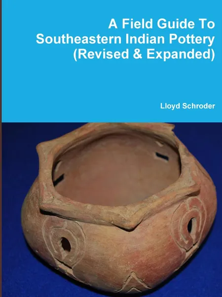 Обложка книги A Field Guide To Southeastern Indian Pottery (Revised . Expanded), Lloyd Schroder