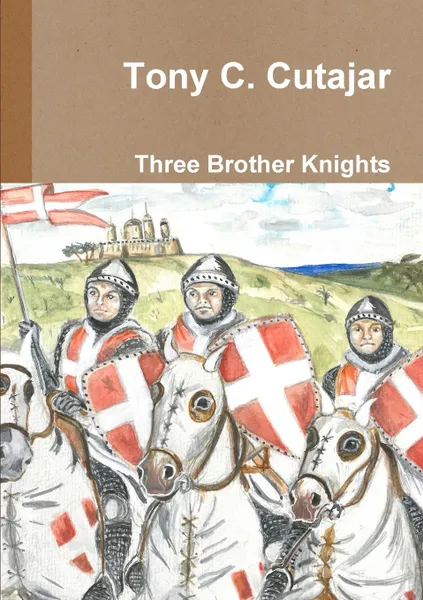 Обложка книги Three Brother Knights, Tony C. Cutajar