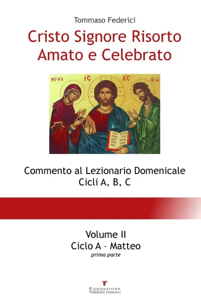 Обложка книги Cristo Signore Risorto Amato e Celebrato - Volume II - Ciclo A Matteo (prima parte), Tommaso Federici