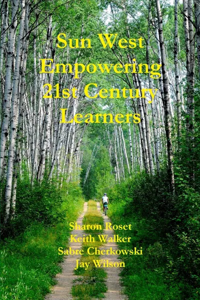 Обложка книги Sun West Empowering 21st Century Learners, Sharon Roset, Sabre Cherkowski, Keith Walker