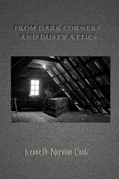 Обложка книги FROM DARK CORNERS AND DUSTY ATTICS, KENNETH NORMAN COOK