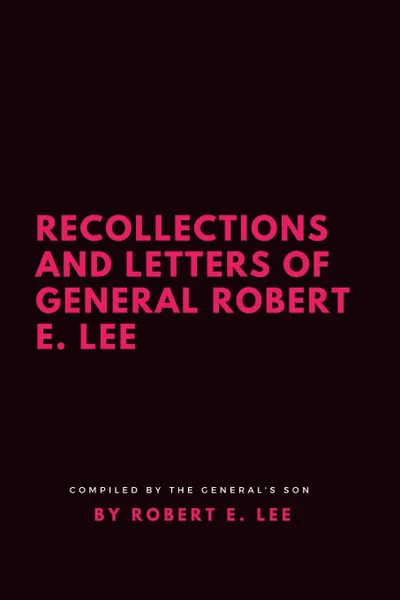 Обложка книги Recollections and Letters of General Robert E. Lee, Robert E. Lee