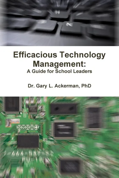 Обложка книги Efficacious Technology Management. A Guide for School Leaders, Gary Ackerman