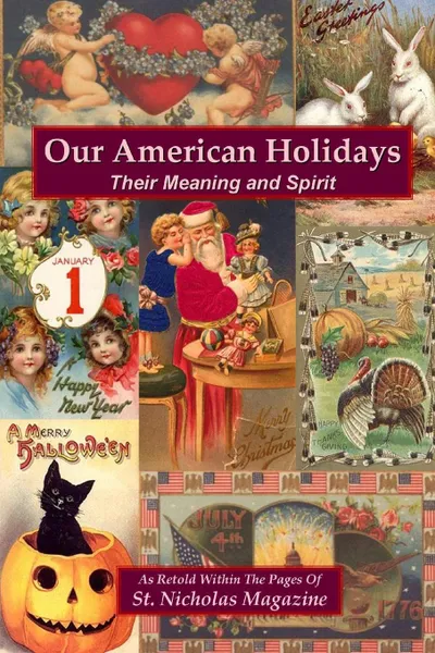 Обложка книги Our American Holidays. Their Meaning and Spirit, As Retold Within St. Nicholas Magazine