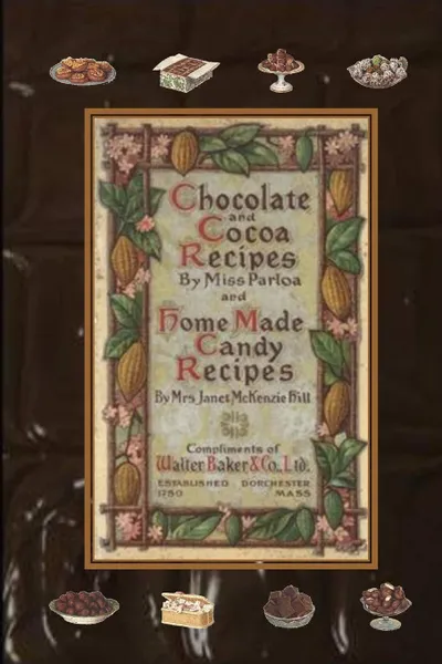 Обложка книги Chocolate and Cocoa Recipes By Miss Parloa and Home Made Candy Recipes By Mrs. Janet McKenzie Hill, Miss Parloa, Mrs. Janet McKenzie Hill