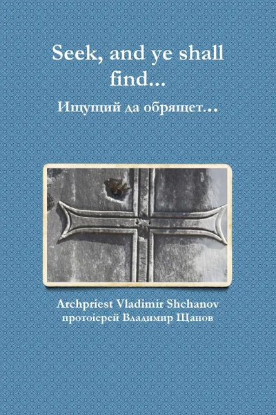 Обложка книги Seek, and ye shall find..., Archpriest Vladimir Shchanov