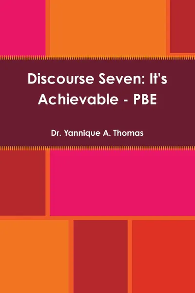 Обложка книги Discourse Seven. It.s Achievable - PBE, Dr. Yannique A. Thomas