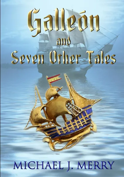 Обложка книги Galleon and Seven Other Tales, Michael J. Merry