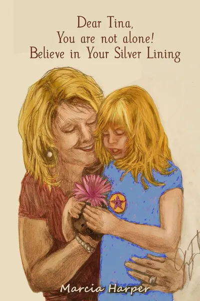 Обложка книги Dear Tina, You are not alone, believe in your silver lining., Marcia Harper