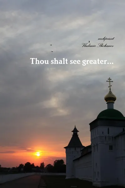 Обложка книги Thou shalt see greater..., archpriest Vladimir Shchanov