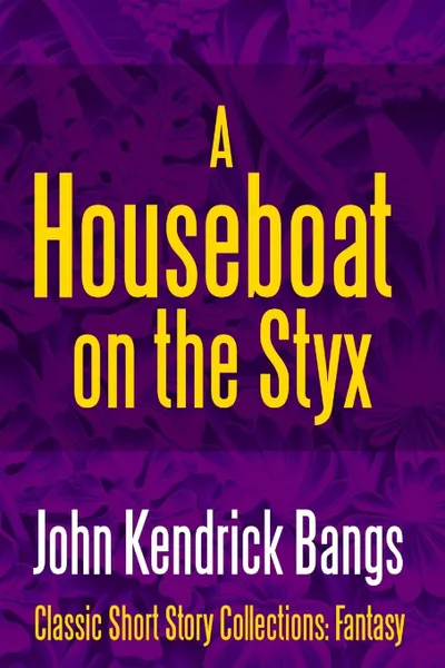 Обложка книги A House-Boat on the Styx, John Kendrick Bangs