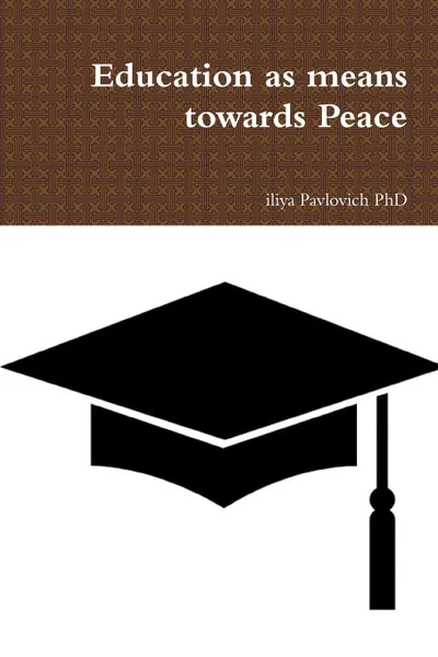 Обложка книги Education as means towards Peace, iliya Pavlovich PhD