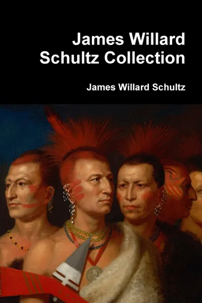 Обложка книги James Willard Schultz Collection, James Willard Schultz