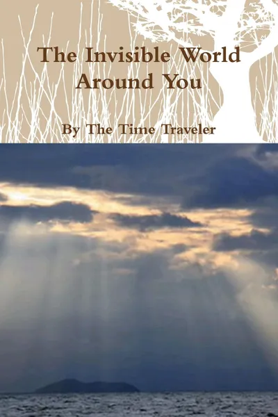 Обложка книги The Invisible World Around You, By The Time Traveler