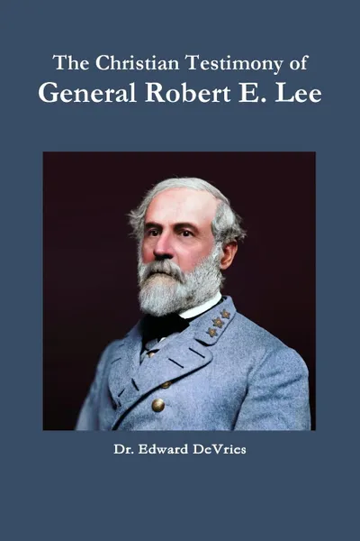 Обложка книги The Christian Testimony of General Robert E. Lee, Edward DeVries