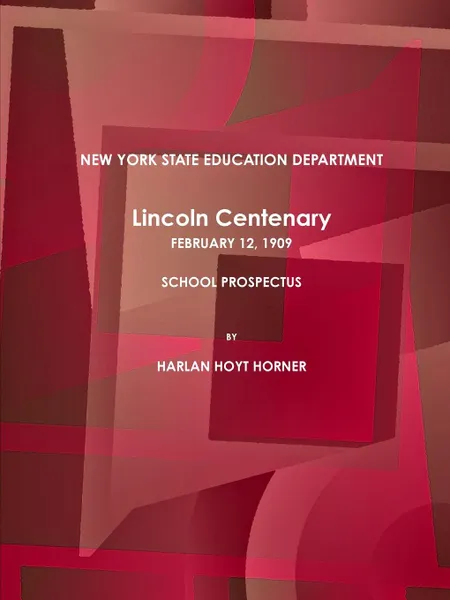 Обложка книги New York State Education Department Lincoln Centenary February 12, 1909 School Prospectus, Harlan Hoyt Horner