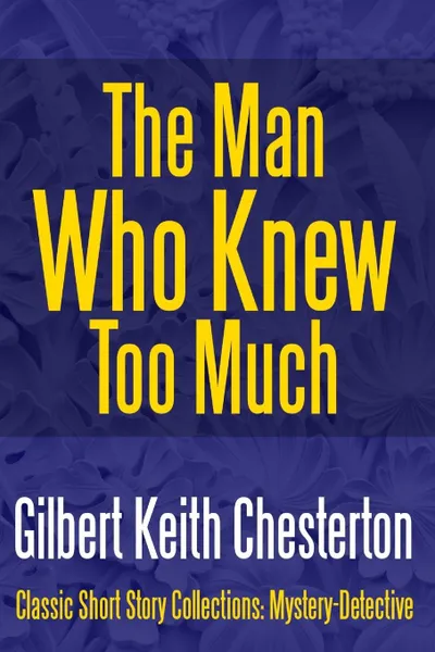 Обложка книги The Man Who Knew Too Much, Gilbert Keith Chesterton