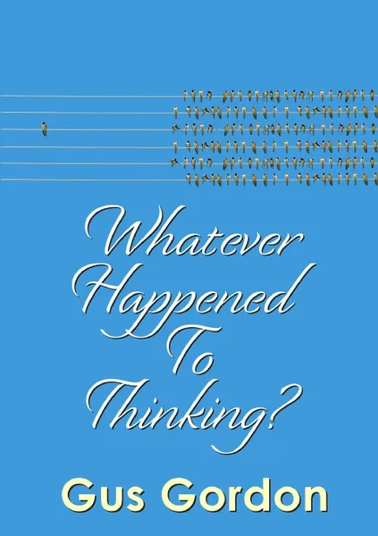 Обложка книги Whatever Happened to Thinking., Gus Gordon