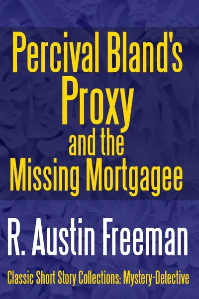 Обложка книги Percival Bland.s Proxy and The Missing Mortgagee, R. Austin Freeman