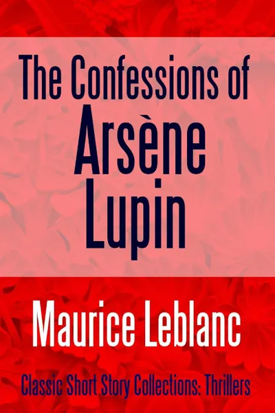 Обложка книги The Confessions of Arsene Lupin, Maurice Leblanc