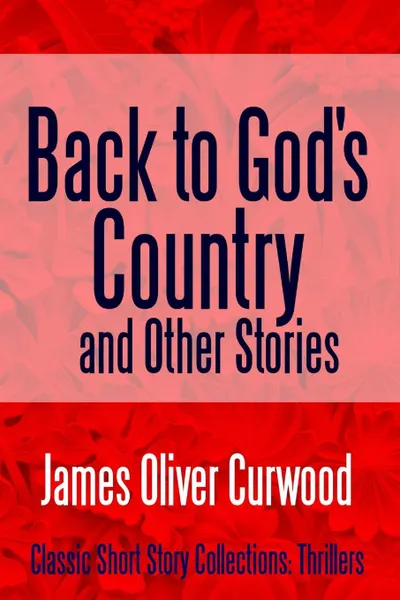 Обложка книги Back to God.s Country and Other Stories, James Oliver Curwood