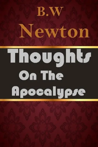 Обложка книги Thoughts on the Apocalypse, B.W Newton, Editor Rev Terry Kulakowski