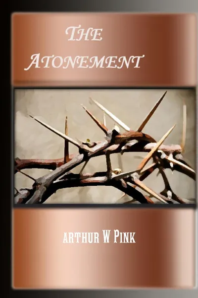 Обложка книги STUDIES ON THE ATONEMENT, A. W Pink, Editor rev Terry Kulakowski