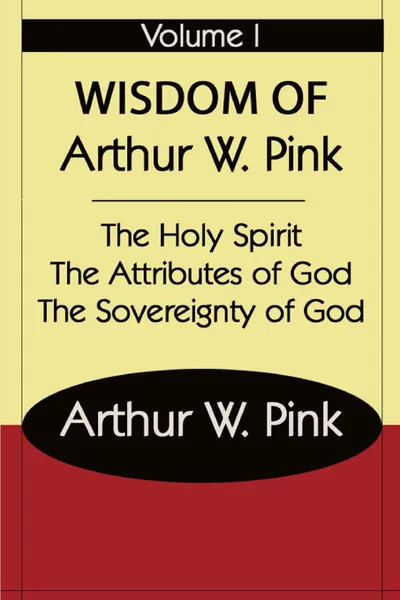 Обложка книги THE WISDOM OF ARTHUR W PINK VOL I, A.W PINK, Editor Rev Terry Kulakowski