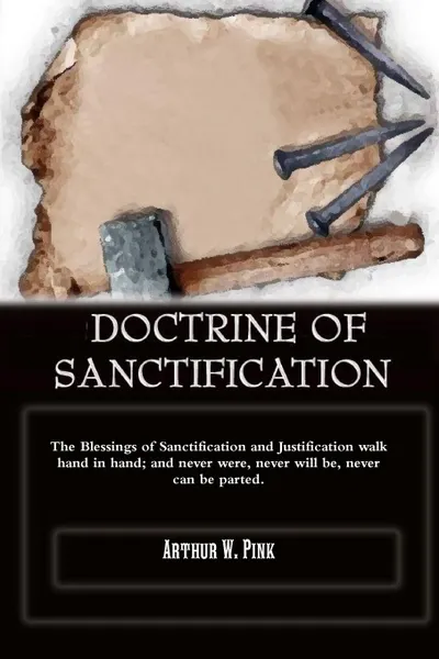 Обложка книги DOCTRINE OF SANCTIFICATION, A.W Pink, Editor Rev Terry Kulakowski