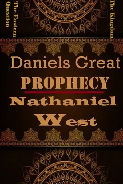 Обложка книги Daniels Great Prophecy, Nathaniel West D.D, Rev Terry Kulakowski