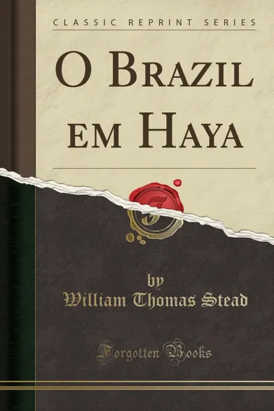 Обложка книги O Brazil em Haya (Classic Reprint), William Thomas Stead