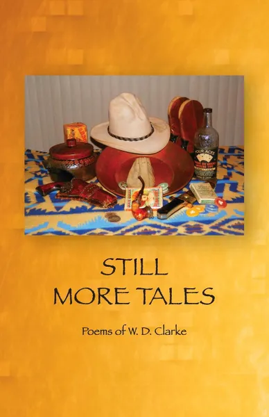 Обложка книги Still More Tales. Poems of W.D. Clarke, W. D. Clarke