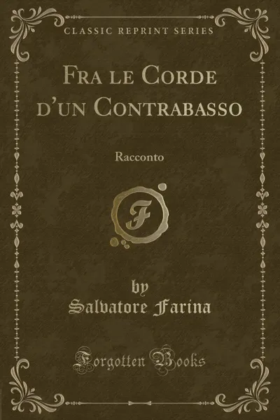 Обложка книги Fra le Corde d.un Contrabasso. Racconto (Classic Reprint), Salvatore Farina