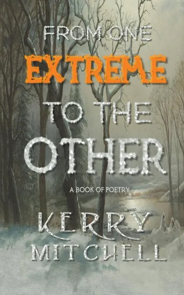 Обложка книги From One Extreme To The Other. A Book of Poetry, Kerry Mitchell