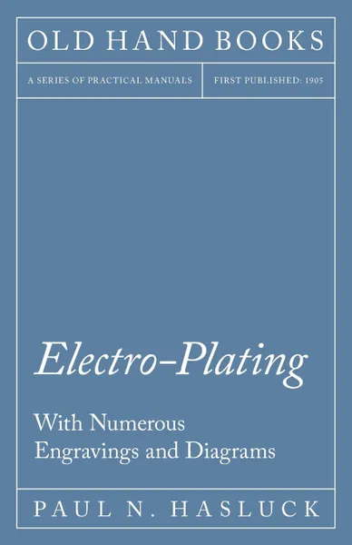 Обложка книги Electro-Plating - With Numerous Engravings and Diagrams, Paul N. Hasluck