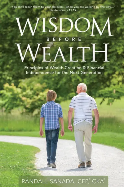 Обложка книги Wisdom Before Wealth. Principles of Wealth Creation and Financial Independence for the Next Generation, Randall Sanada CFP CKA